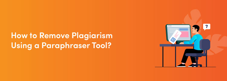How to Remove Plagiarism Using a Paraphraser Tool