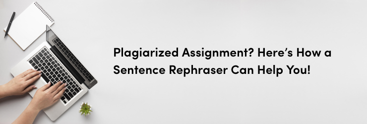 Plagiarized Assignment? Here's How a Sentence Rephraser Can Help You!